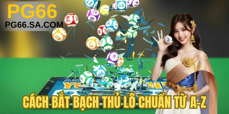 Cách bắt bạch thủ lô chuẩn từ A-Z